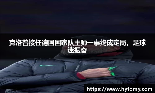 克洛普接任德国国家队主帅一事终成定局，足球迷振奋