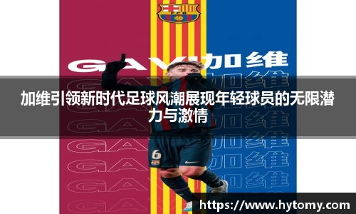 加维引领新时代足球风潮展现年轻球员的无限潜力与激情