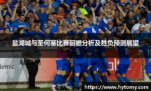盐湖城与圣何塞比赛前瞻分析及胜负预测展望