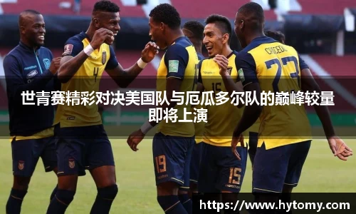 世青赛精彩对决美国队与厄瓜多尔队的巅峰较量即将上演
